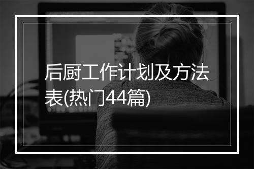 后厨工作计划及方法表(热门44篇)