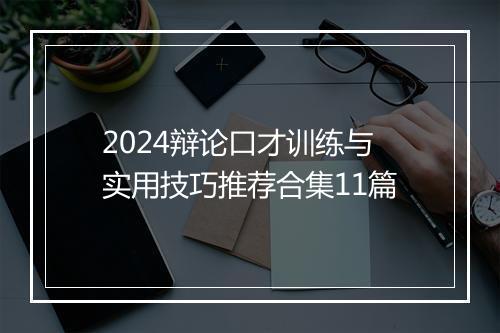 2024辩论口才训练与实用技巧推荐合集11篇