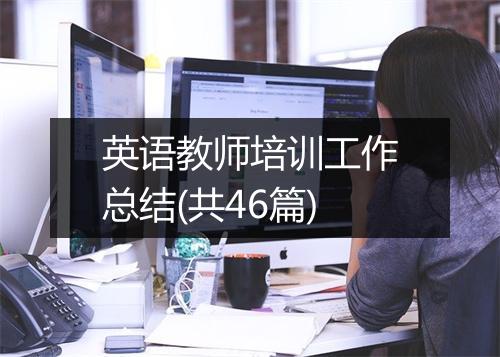 英语教师培训工作总结(共46篇)