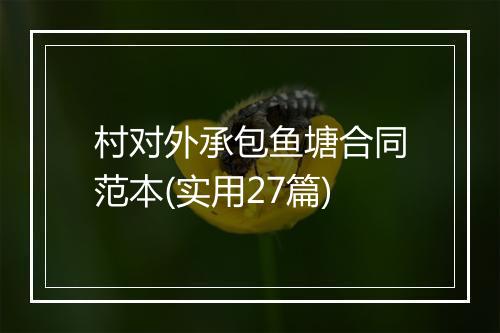 村对外承包鱼塘合同范本(实用27篇)