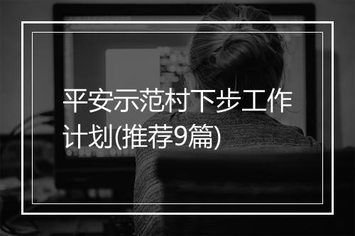 平安示范村下步工作计划(推荐9篇)