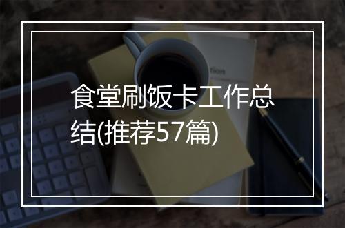 食堂刷饭卡工作总结(推荐57篇)