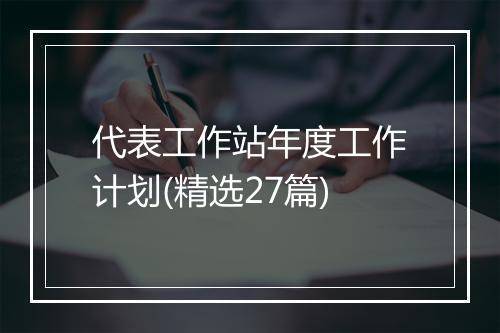 代表工作站年度工作计划(精选27篇)