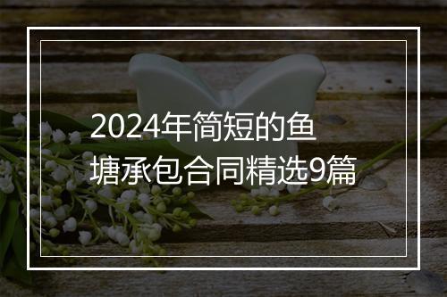 2024年简短的鱼塘承包合同精选9篇