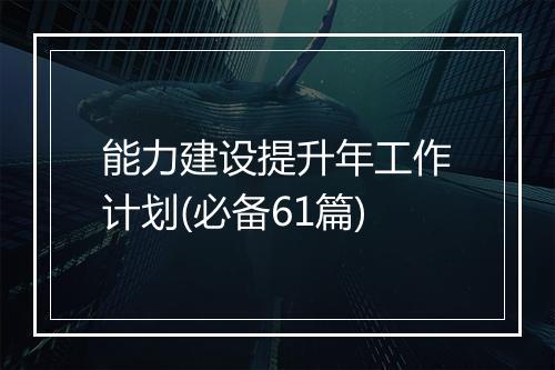 能力建设提升年工作计划(必备61篇)