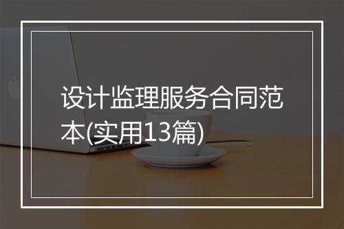 设计监理服务合同范本(实用13篇)