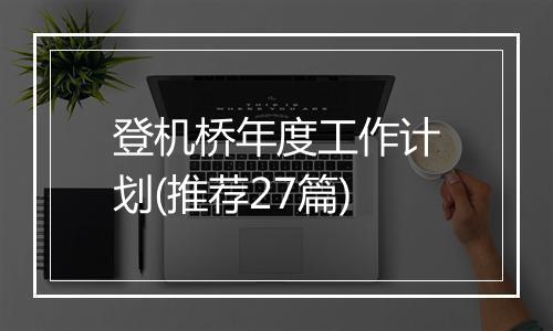 登机桥年度工作计划(推荐27篇)
