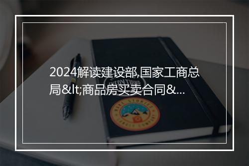 2024解读建设部,国家工商总局<商品房买卖合同>示范文本 住建部商品房买卖合同示范文本