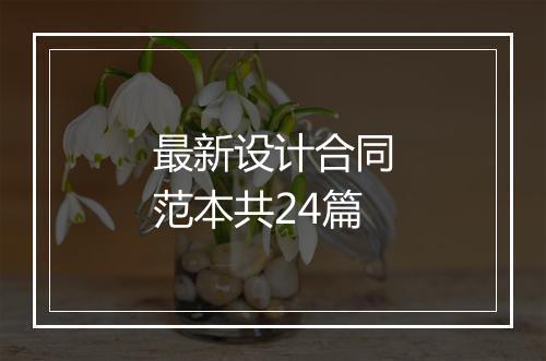 最新设计合同范本共24篇