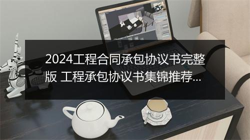 2024工程合同承包协议书完整版 工程承包协议书集锦推荐9篇