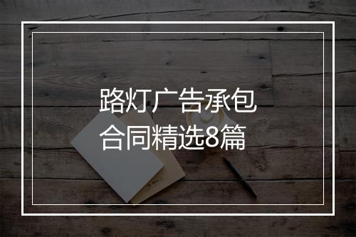 路灯广告承包合同精选8篇