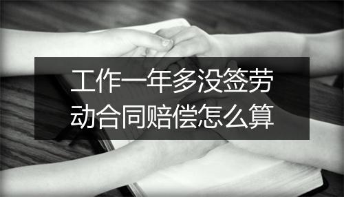 工作一年多没签劳动合同赔偿怎么算