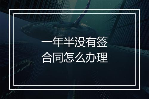 一年半没有签合同怎么办理