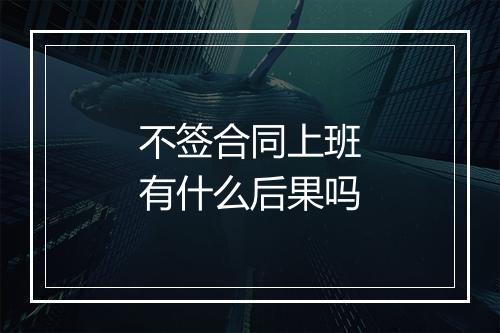 不签合同上班有什么后果吗