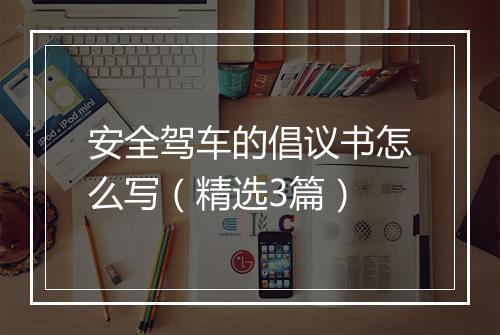 安全驾车的倡议书怎么写（精选3篇）
