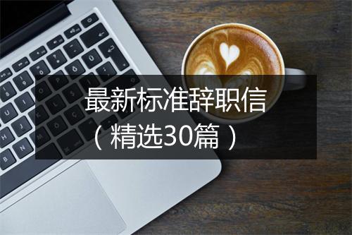 最新标准辞职信（精选30篇）