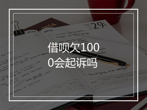 借呗欠1000会起诉吗