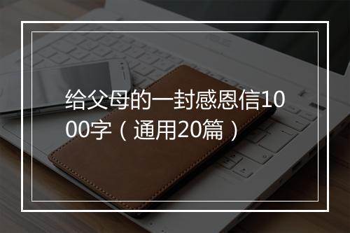 给父母的一封感恩信1000字（通用20篇）