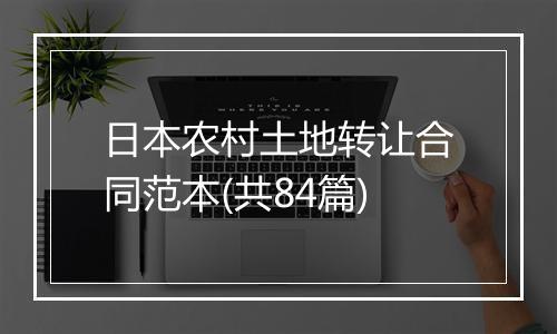 日本农村土地转让合同范本(共84篇)