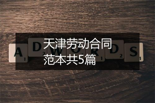 天津劳动合同范本共5篇