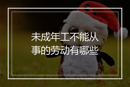 未成年工不能从事的劳动有哪些