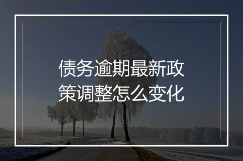 债务逾期最新政策调整怎么变化