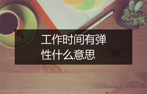 工作时间有弹性什么意思