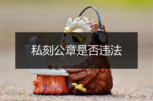 私刻公章是否违法