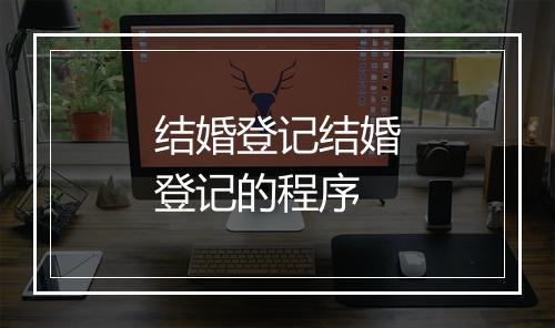 结婚登记结婚登记的程序