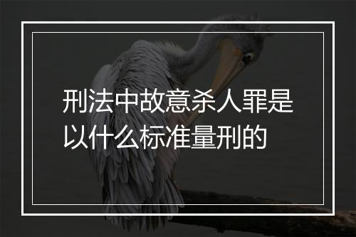 刑法中故意杀人罪是以什么标准量刑的
