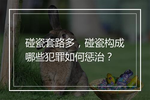 碰瓷套路多，碰瓷构成哪些犯罪如何惩治？