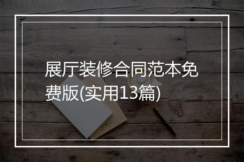 展厅装修合同范本免费版(实用13篇)
