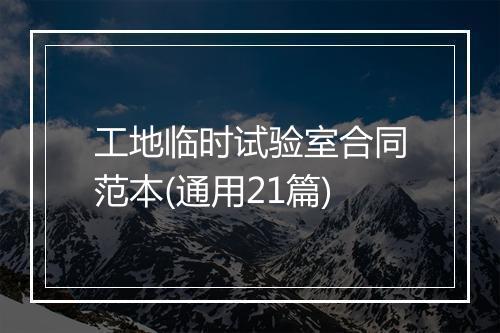 工地临时试验室合同范本(通用21篇)
