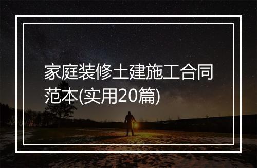 家庭装修土建施工合同范本(实用20篇)