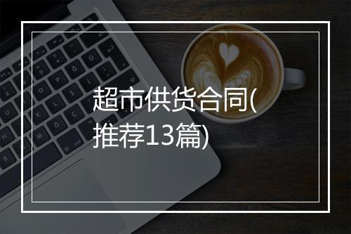 超市供货合同(推荐13篇)
