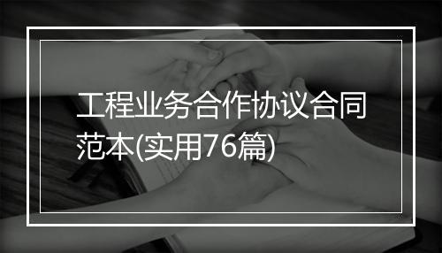 工程业务合作协议合同范本(实用76篇)