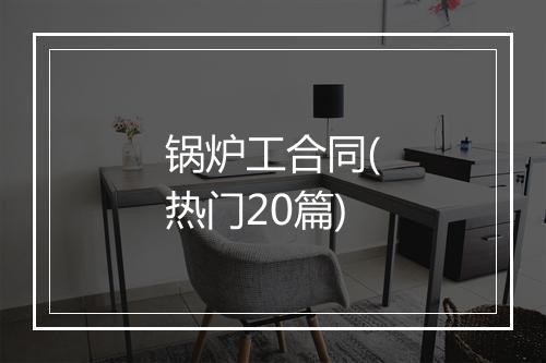 锅炉工合同(热门20篇)