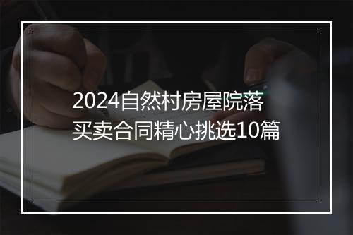 2024自然村房屋院落买卖合同精心挑选10篇