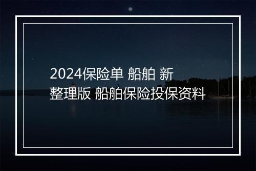 2024保险单 船舶 新整理版 船舶保险投保资料