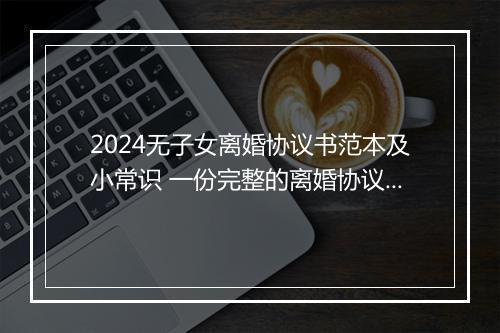 2024无子女离婚协议书范本及小常识 一份完整的离婚协议书无子女