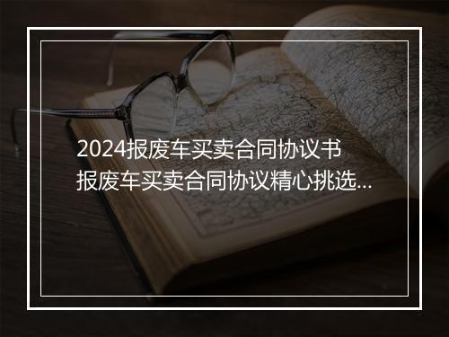 2024报废车买卖合同协议书 报废车买卖合同协议精心挑选10篇