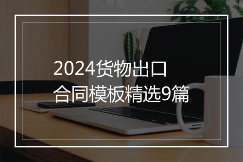 2024货物出口合同模板精选9篇