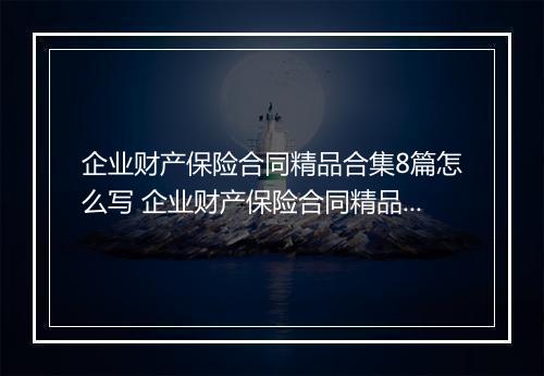 企业财产保险合同精品合集8篇怎么写 企业财产保险合同精品合集8篇