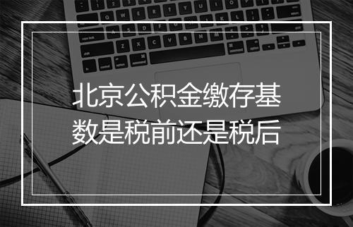 北京公积金缴存基数是税前还是税后
