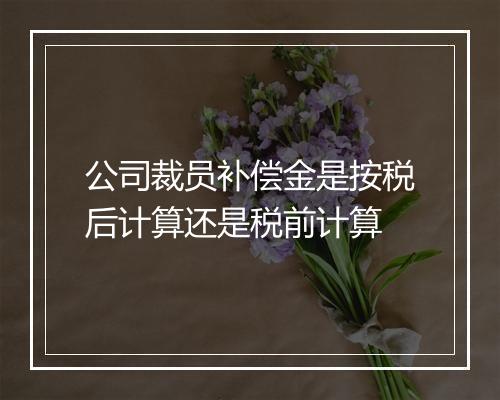 公司裁员补偿金是按税后计算还是税前计算