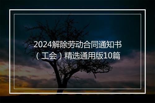 2024解除劳动合同通知书（工会）精选通用版10篇