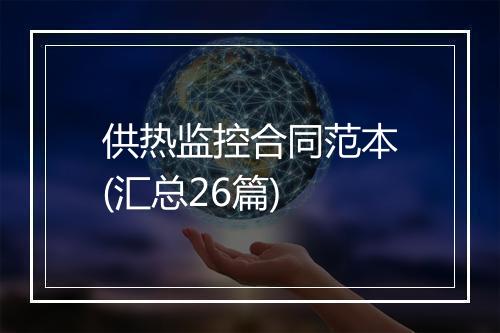 供热监控合同范本(汇总26篇)