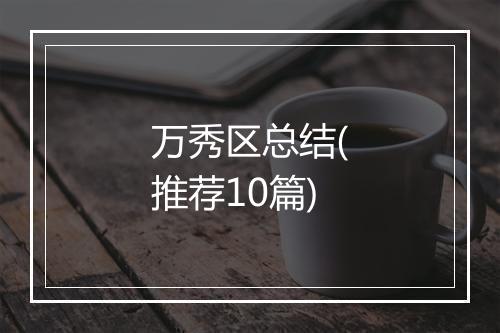 万秀区总结(推荐10篇)