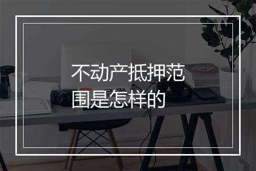 不动产抵押范围是怎样的