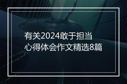 有关2024敢于担当心得体会作文精选8篇